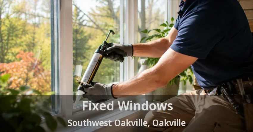 Fixed Windows Southwest Oakville, Oakville - ON