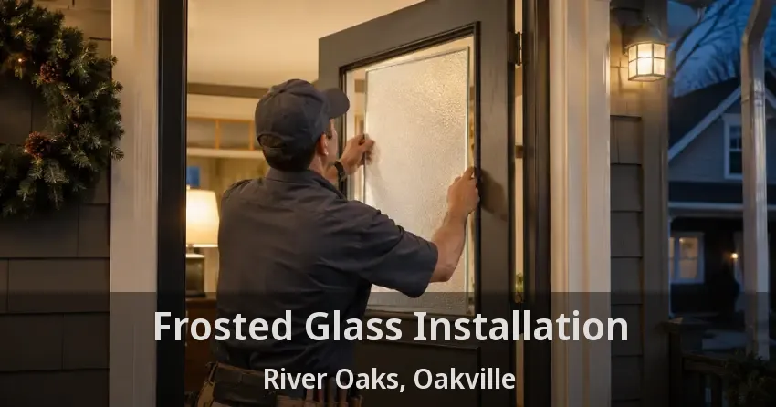 Frosted Glass Installation River Oaks, Oakville - ON