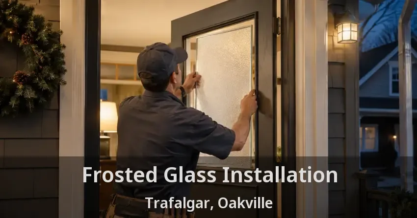 Frosted Glass Installation Trafalgar, Oakville - ON