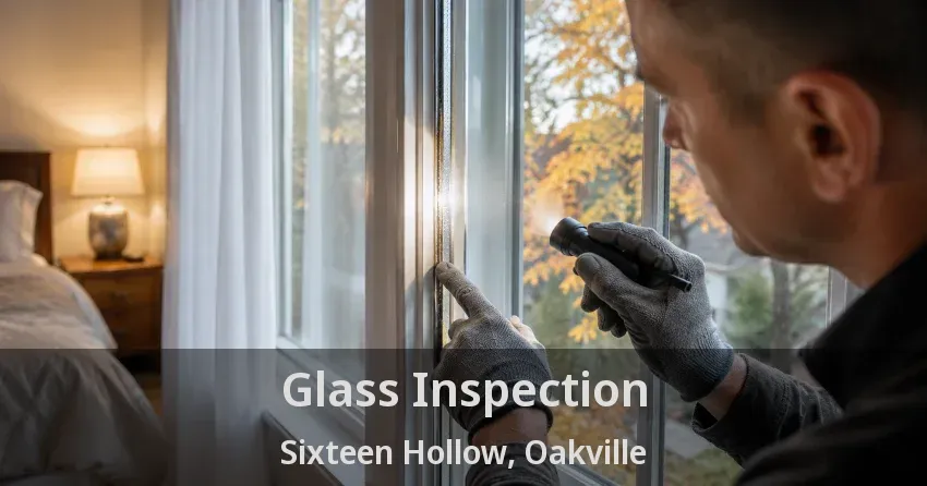 Glass Inspection Sixteen Hollow, Oakville - ON