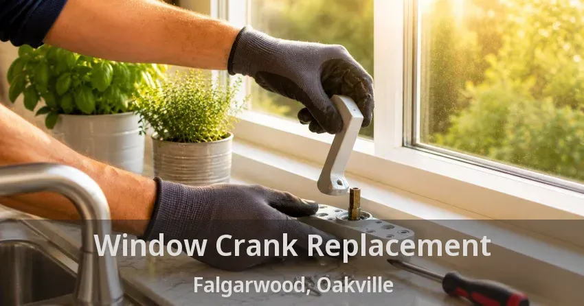 Window Crank Replacement Falgarwood, Oakville - ON