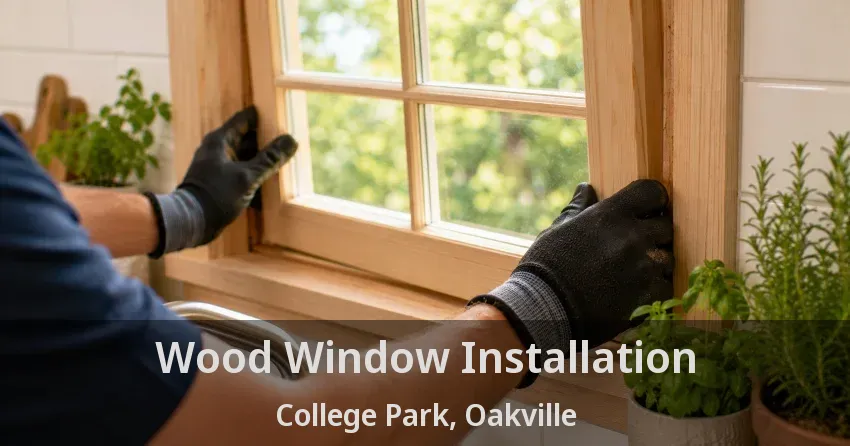 Wood Window Installation College Park, Oakville - ON